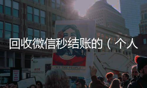 回收微信秒结24小时回收vx账的（个人回收vx秒结）