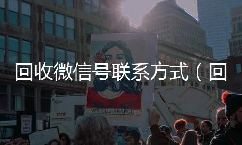 回收微信号联系方24小时回收微信式（回收vx号秒结联系方式）