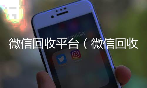 微信回收平台回收微信秒结账的（微信回收平台联系方式）